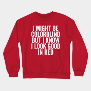 I Might Be Colorblind But I Know I Look Good In Red Crewneck Sweatshirt